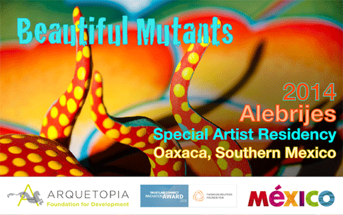 BEAUTIFUL MUTANTS – Alebrijes Special Artist Residency 2014 – Oaxaca BEAUTIFUL MUTANTS – Alebrijes Special Artist Residency 2014 – Oaxaca