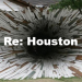 Re: Houston Re: Houston