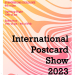 International Postcard Show 2023 International Postcard Show 2023